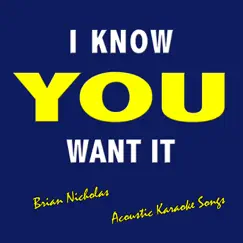 I Know You Want It (Acoustic Karaoke Songs) by Brian Nicholas album reviews, ratings, credits