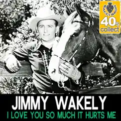 I Love You So Much It Hurts Me (Remastered) - Single by Jimmy Wakely album reviews, ratings, credits