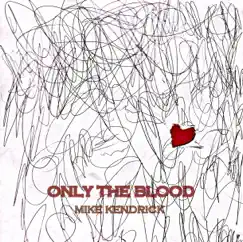 Only the Blood - EP by Mike Kendrick album reviews, ratings, credits