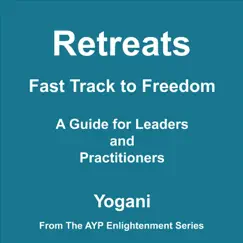 Retreats: Fast Track to Freedom (A Guide for Leaders and Practitioners) by Yogani album reviews, ratings, credits