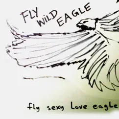 Fly Sexy Love Eagle - Single by Fly Wild Eagle album reviews, ratings, credits
