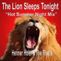 The Lion Sleeps Tonight (Hot Summer Night Mix) - Single by Henner Hoier & The Rivets album reviews, ratings, credits