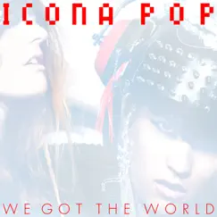 We Got the World - Single by Icona Pop album reviews, ratings, credits