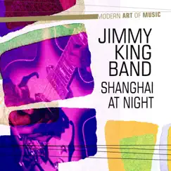 Modern Art of Music: Shanghai At Night by Jimmy King Band album reviews, ratings, credits