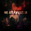 We Are Ghosts III album lyrics, reviews, download