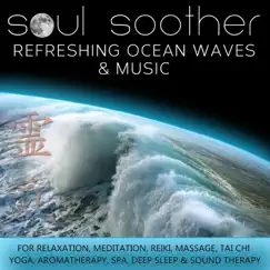 Refreshing Ocean Waves and Music - For Relaxation, Meditation, Reiki, Massage, Tai Chi, Yoga, Aromatherapy, Spa, Deep Sleep and Sound Therapy by Soul Soother album reviews, ratings, credits