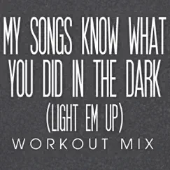 My Songs Know What You Did In the Dark (Light Em Up) [Workout Extended Mix] Song Lyrics