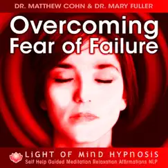 Overcoming Fear of Failure Light of Mind Hypnosis Self Help Guided Meditation Relaxation Affirmations NLP by Dr. Mary Fuller & Dr. Matthew Cohn album reviews, ratings, credits