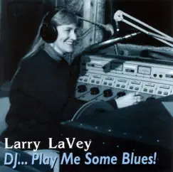 DJ... Play Me Some Blues! by Larry Lavey album reviews, ratings, credits