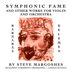 Symphonic Fame and Other Works for Violin and Orchestra by Barnabás Kelemen album reviews, ratings, credits