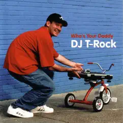 Who's Your Daddy by DJ T-Rock album reviews, ratings, credits