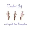 Wachet Auf und spielt das Saxophon album lyrics, reviews, download
