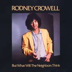 But What Will the Neighbors Think by Rodney Crowell album reviews, ratings, credits