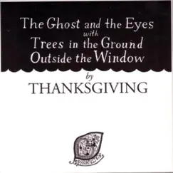 The Ghost and the Eyes With Trees In the Ground Outside the Window by Thanksgiving album reviews, ratings, credits