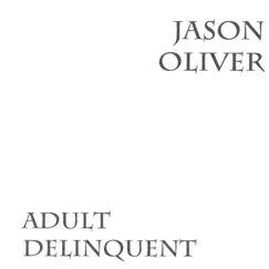 Adult Delinquent by Jason Oliver album reviews, ratings, credits