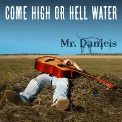 Mr. Daniels - Single by Come High or Hell Water album reviews, ratings, credits