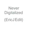 Never Digitalized (Ericj Edit) - Single album lyrics, reviews, download