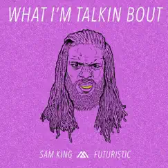 What I'm Talkin' Bout (feat. FUTURISTIC) - Single by Sam King album reviews, ratings, credits