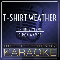 T-Shirt Weather (Karaoke Version) [In the Style of Circa Waves] - Single by High Frequency Karaoke album reviews, ratings, credits