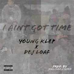 I Aint Got Time (feat. Dej Loaf) - Single by Young Klep album reviews, ratings, credits