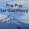 Pray Pray Let God Worry - Single album lyrics, reviews, download