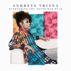 Everything You Never Had, Pt. II - EP by Andreya Triana album reviews, ratings, credits