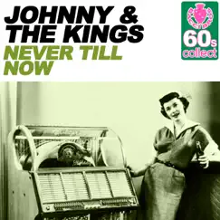 Never Till Now (Remastered) - Single by Johnny & The Kings album reviews, ratings, credits