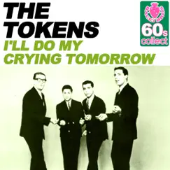 I'll Do My Crying Tomorrow (Remastered) - Single by The Tokens album reviews, ratings, credits