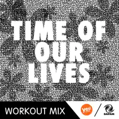 Time of Our Lives (A.R. Workout Mix) Song Lyrics