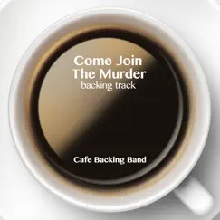 Come Join the Murder (Backing Track Instrumental Version) - Single by Cafe Backing Band album reviews, ratings, credits
