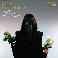 I Won't Let You Walk Away (feat. Madison Beer) [Luke Shay Remix] - Single by Mako album reviews, ratings, credits