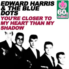 You're Closer to My Heart Than My Shadow (Remastered) - Single by Edward Harris & The Blue Dots album reviews, ratings, credits