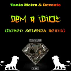 Dem a Idiot - Single by Tanto Metro & Devonte album reviews, ratings, credits