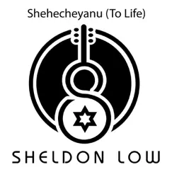 Shehecheyanu (To Life) - Single by Sheldon Low album reviews, ratings, credits