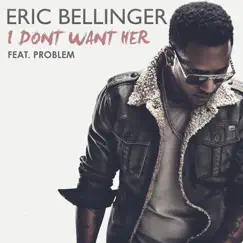 I Don't Want Her (feat. Problem) - Single by Eric Bellinger album reviews, ratings, credits