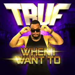 When I Want To - Single by Truf album reviews, ratings, credits