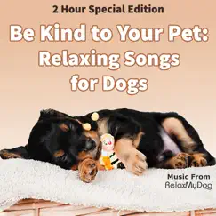 Be Kind to Your Pet : Relaxing Songs for Dogs by Relaxmydog album reviews, ratings, credits