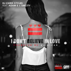 I Don't Believe in Love (feat. Adam E & SmCity) - Single by DJ Chris Styles album reviews, ratings, credits