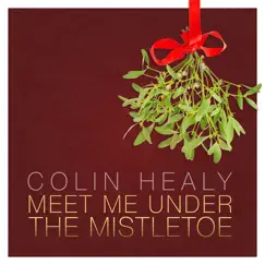Meet Me Under the Mistletoe - Single by Colin Healy album reviews, ratings, credits