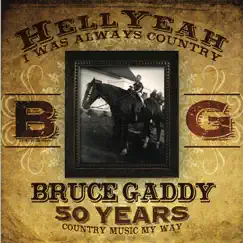 Hell Yeah, I Was Always Country (50 Years: Country Music My Way) by Bruce Gaddy album reviews, ratings, credits