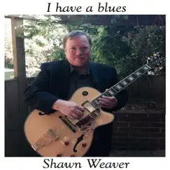 I Have a Blues by Shawn Weaver album reviews, ratings, credits