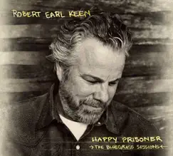 Happy Prisoner: The Bluegrass Sessions by Robert Earl Keen album reviews, ratings, credits