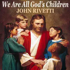 We Are All God's Children - Single by John Rivetti album reviews, ratings, credits