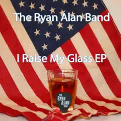I Raise My Glass EP by The Ryan Alan Band album reviews, ratings, credits