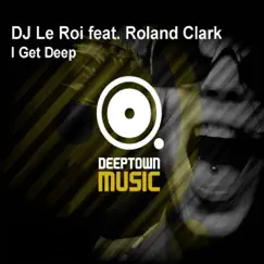 I Get Deep (feat. Roland Clark) - Single by DJ Le Roi album reviews, ratings, credits