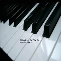 I Can't Let Go (By Ear) - Single by Melissa Black album reviews, ratings, credits
