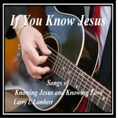 If You Know Jesus by Larry L. Lambert album reviews, ratings, credits