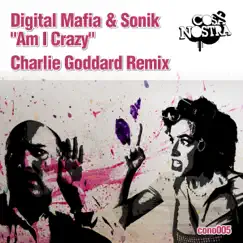 Am I Crazy (Charlie Goddard Remix) - Single by Digital Mafia & Sonik album reviews, ratings, credits