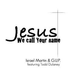 Jesus We Call Your Name (feat. Todd Dulaney) - Single by Israel Martin & G.U.P. album reviews, ratings, credits