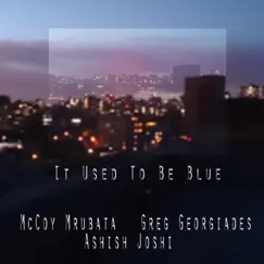 It Used to Be Blue - Single by McCoy Mrubata, Ashish Joshi & Greg Georgiades album reviews, ratings, credits